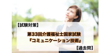 【試験対策】第33回介護福祉士国家試験。解答と解説。「コミュニケーション技術」を分かりやすく説明いたします。【過去問】